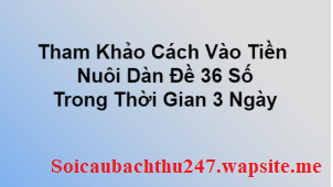 Cách vào tiền nuôi dàn đề 36 số khung 3 ngày
