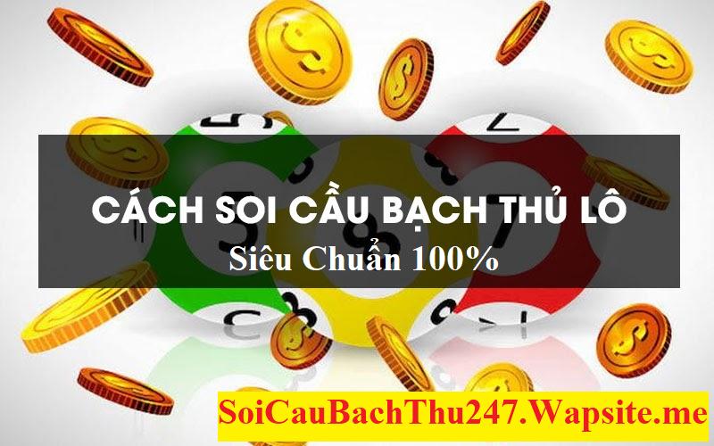 Soi cầu bạch thủ lô miền Bắc 247 hôm nay Chính Xác
